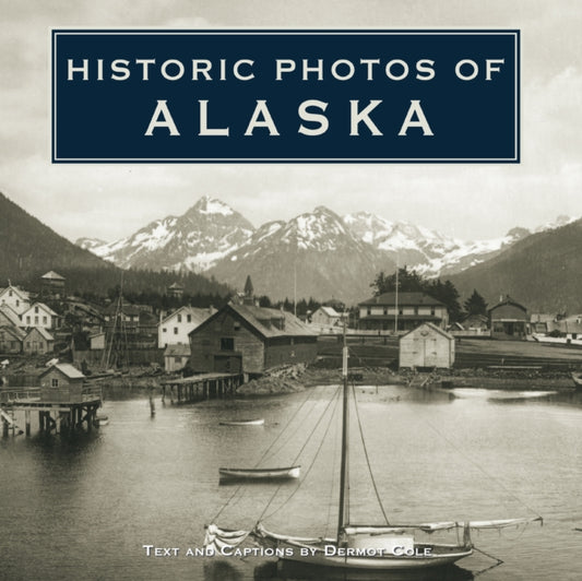Book cover of: Historic Photos of Alaska. By: Dermot Cole