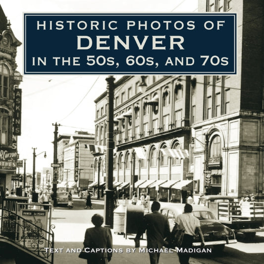 Book cover of: Historic Photos of Denver in the 50s, 60s, and 70s. By: Michael Madigan