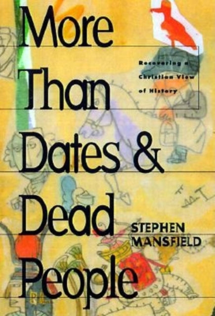 Book cover of: More Than Dates and Dead People. By: Stephen Mansfield