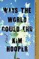 Book cover of: Ways the World Could End. By: Kim Hooper