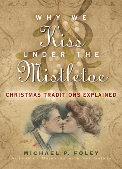 Book cover of: Why We Kiss under the Mistletoe. By: Michael P. Foley