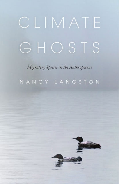 Book cover of: Climate Ghosts – Migratory Species in the Anthropocene. By: Nancy Langston