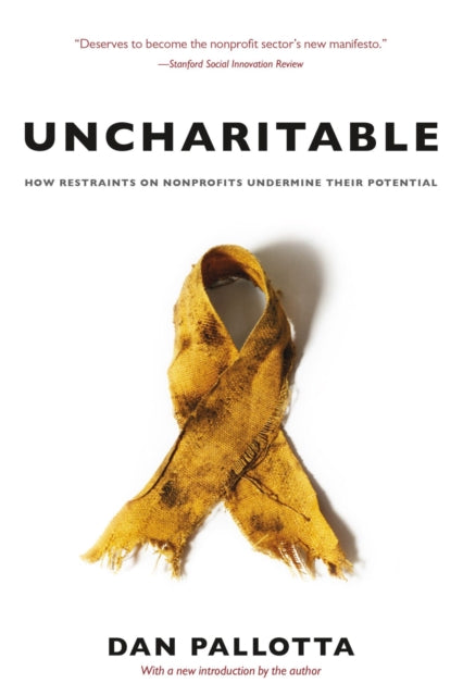 Book cover of: Uncharitable – How Restraints on Nonprofits Undermine Their Potential. By: Dan Pallotta