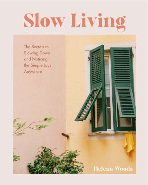 Slow Living, The Secrets to Slowing Down and Noticing the Simple Joys Anywhere (Decorating Book for Homebodies, Happiness Book) 9781684811649 Helena Woods