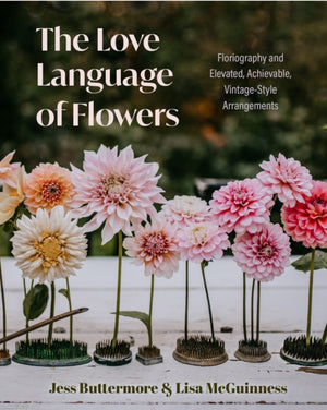Love Language of Flowers, Floriography and Elevated, Achievable, Vintage-Style Arrangements (Types of Flowers, History of Flowers, and Flower Meanings)