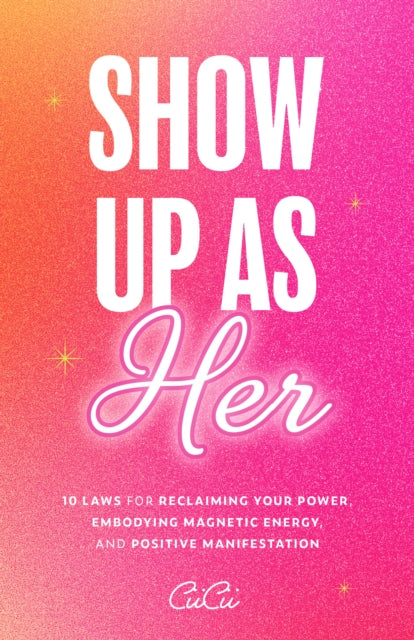 Show Up as Her, Ten Laws for Reclaiming Your Power, Embodying Magnetic Energy, and Positive Manifestation (Self-Love, Manifestation Book) 9781684811953 CiiCii