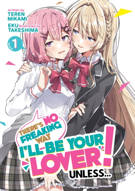 Book cover of: There's No Freaking Way I'll be Your Lover! Unless... (Light Novel) Vol. 1. By: Teren Mikami