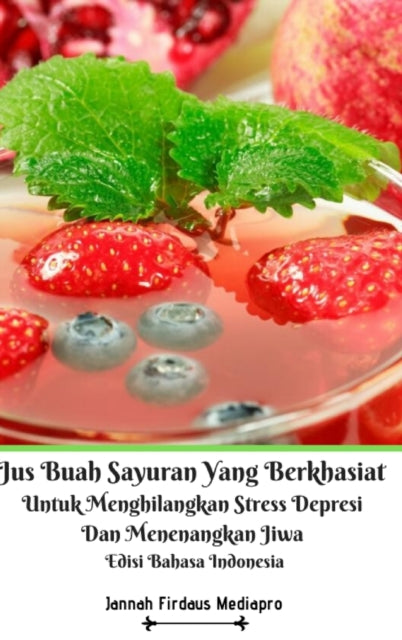 Book cover of: Jus Buah Sayuran Yang Berkhasiat Untuk Menghilangkan Stress Depresi Dan Menenangkan Jiwa Hardcover Version. By: Jannah Firdaus Mediapro