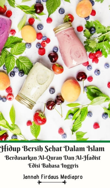 Book cover of: Hidup Bersih Sehat Dalam Islam Berdasarkan Al-Quran Dan Al-Hadist Edisi Bahasa Inggris Hardcover Version. By: Jannah Firdaus Mediapro