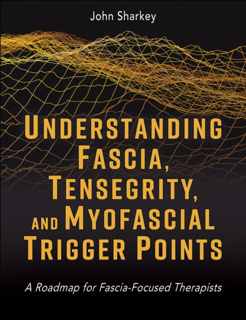 Book cover of: Understanding Fascia, Tensegrity, and Myofascial Trigger Points. By: John Sharkey