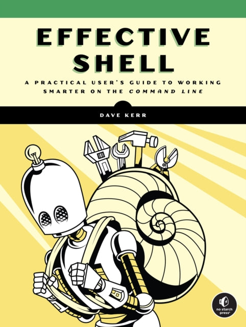 Effective Shell, A Practical User's Guide to Working Smarter on the Command Line
