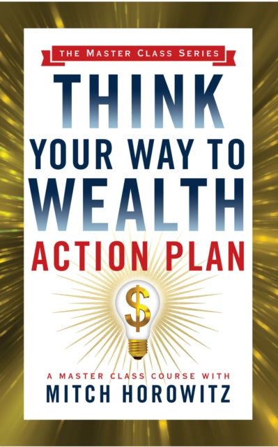 Book cover of: Think Your Way to Wealth Action Plan (Master Class Series). By: Mitch Horowitz