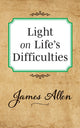 Book cover of: Light on Life's Difficulties. By: James Allen