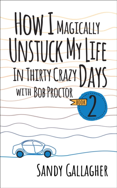 Book cover of: How I Magically Unstuck My Life in Thirty Crazy Days with Bob Proctor Book 2. By: Sandy Gallagher