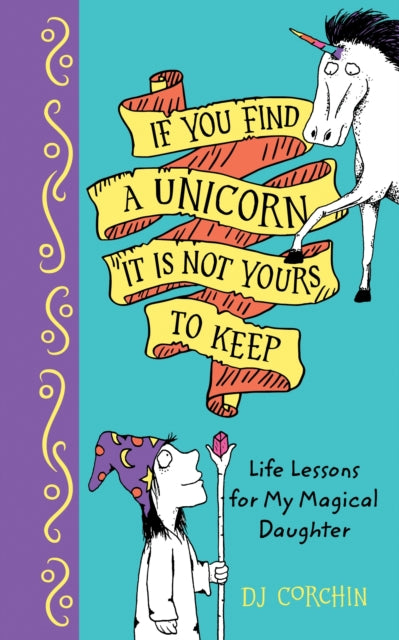 Book cover of: If You Find a Unicorn, It Is Not Yours to Keep. By: D. J. Corchin