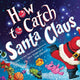 Book cover of: How to Catch Santa Claus. By: Alice Walstead