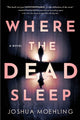 Book cover of: Where the Dead Sleep. By: Joshua Moehling
