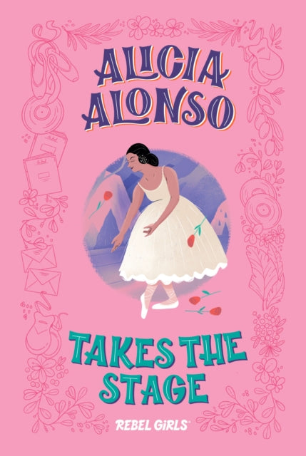 Book cover of: Alicia Alonso Takes the Stage. By: Rebel Rebel Girls