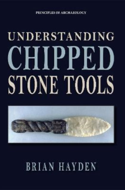 Book cover of: Understanding Chipped Stone Tools. By: Brian Hayden