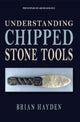 Book cover of: Understanding Chipped Stone Tools. By: Brian Hayden