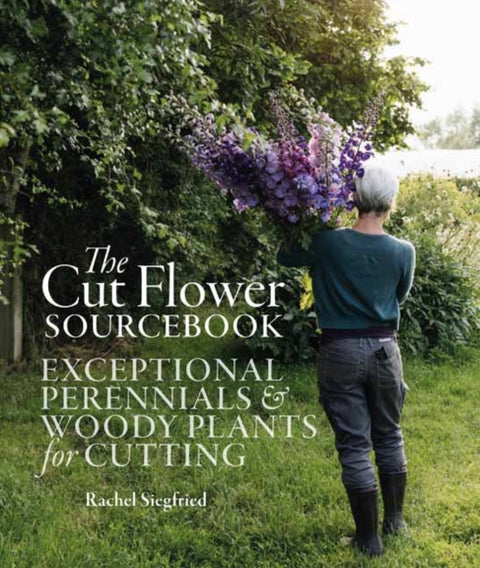 Cut Flower Sourcebook, Exceptional Perennials and Woody Plants for Cutting