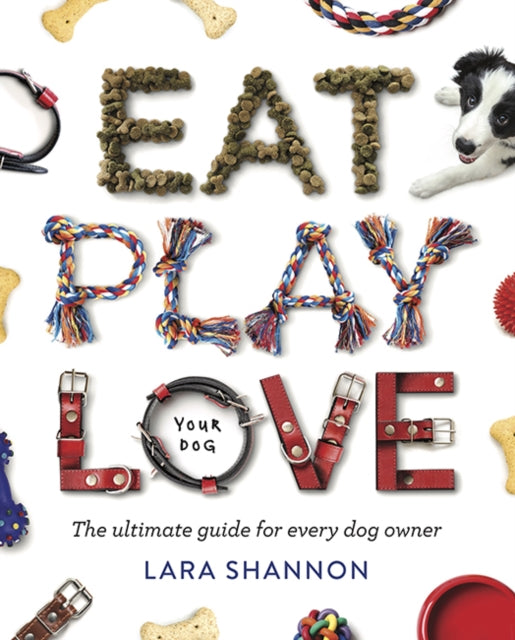 Book cover of: Eat, Play, Love (Your Dog). By: Lara Shannon