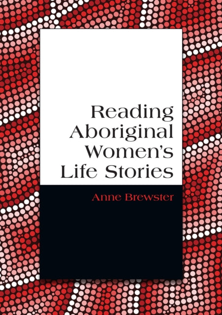 Book cover of: Reading Aboriginal Women's Life Stories. By: Anne Brewster