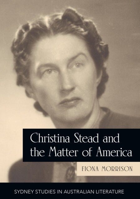 Book cover of: Christina Stead and the Matter of America. By: Fiona Morrison