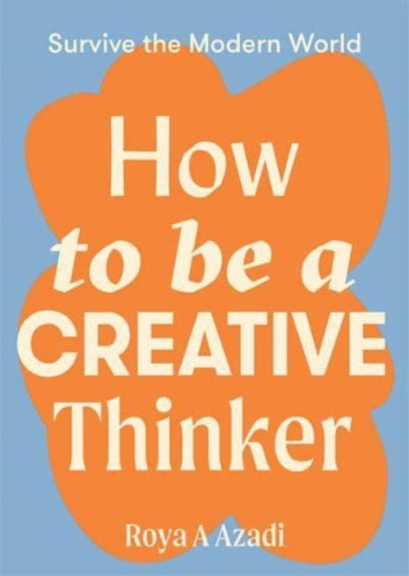 Book cover of: How to Be a Creative Thinker. By: Roya A. Azadi