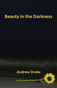 Book cover of: Beauty in the Darkness. By: Andrew Drake