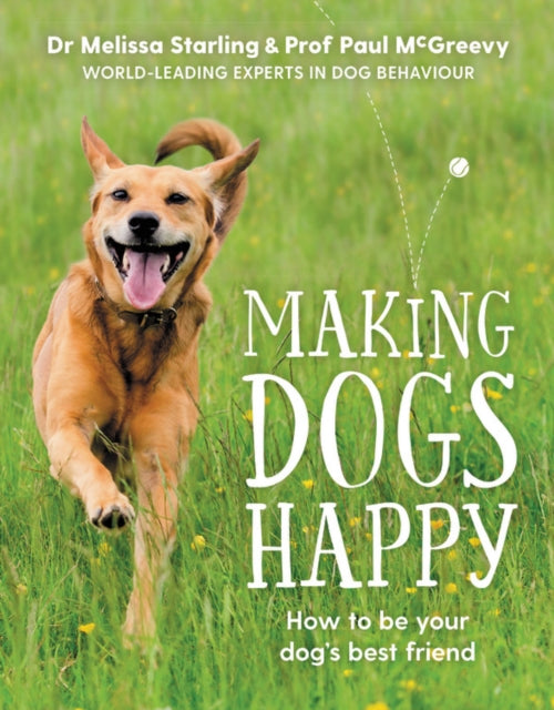 Book cover of: Making Dogs Happy. By: Starling, Melissa, McGreevy, Paul