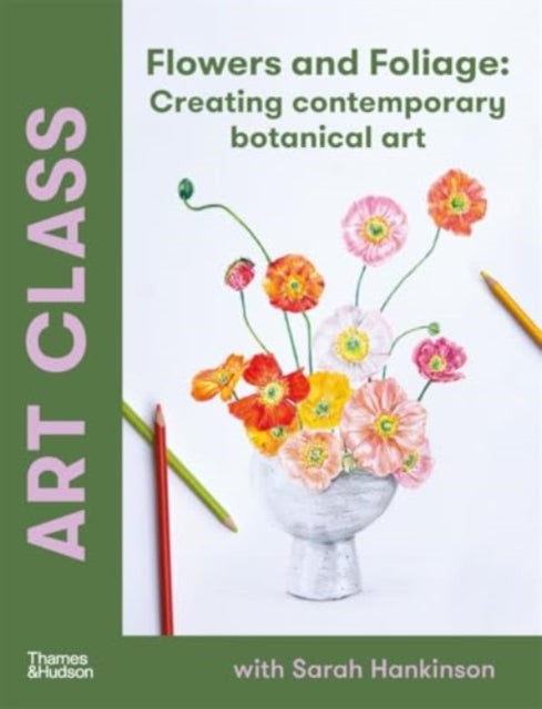 Book cover of: Art Class: Flowers and Foliage. By: Sarah Hankinson