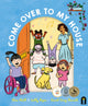 Book cover of: Come Over to My House. By: Sally Rippin