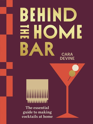 Behind the Home Bar, The Essential Guide to Making Cocktails at Home