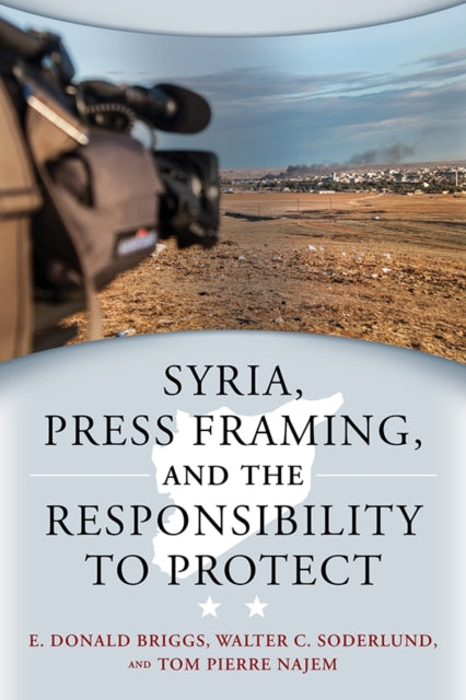 Book cover of: Syria, Press Framing, and the Responsibility to Protect. By: E. Donald Briggs