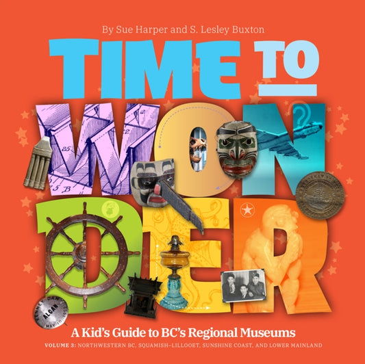 Book cover of: Time to Wonder: Volume 3  A Kid's Guide to BC's Regional Museums