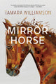 Book cover of: Mirror Horse. By: Tamara Williamson