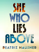 Book cover of: She Who Lies Above. By: Beatriz Hausner