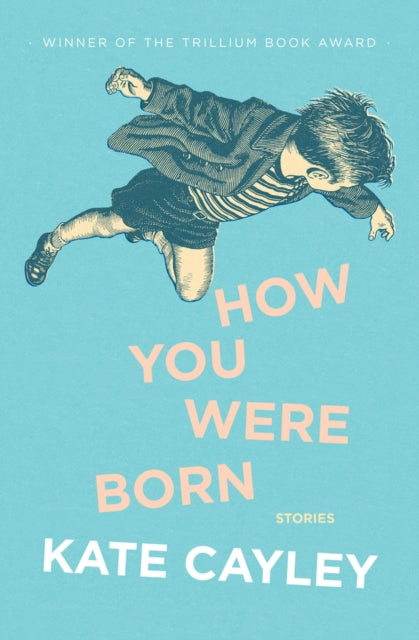 Book cover of: How You Were Born. By: Kate Cayley