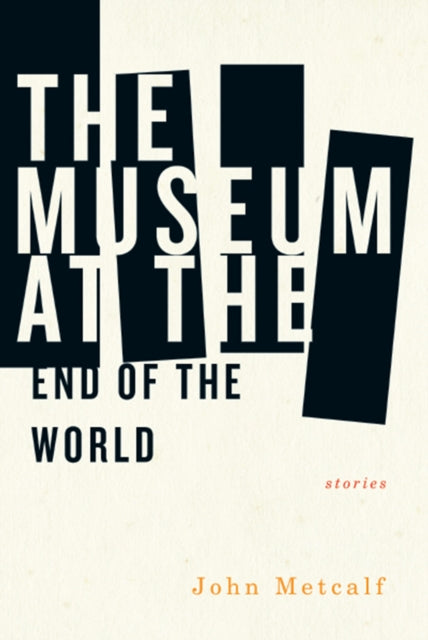Book cover of: Museum at the End of the World. By: John Metcalf