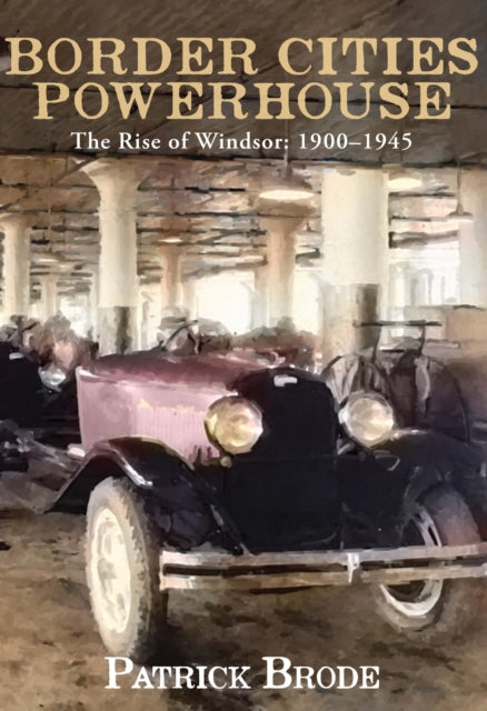 Book cover of: Border Cities Powerhouse: 1901-1945. By: Patrick Brode