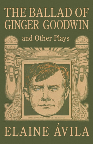 Ballad of Ginger Goodwin and Other Plays