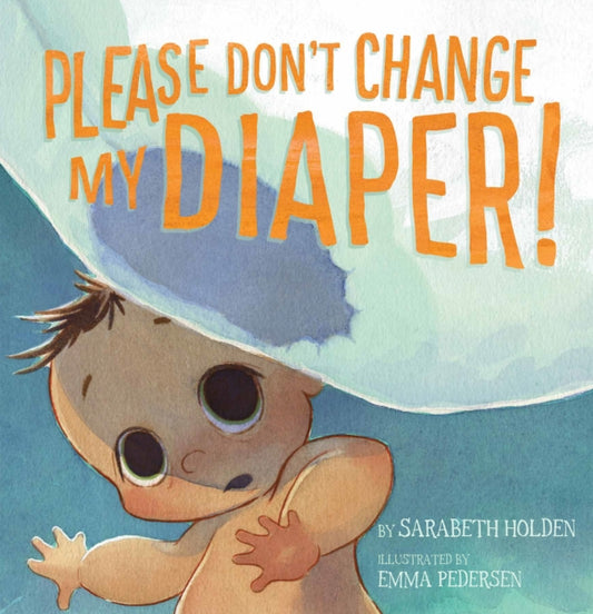 Book cover of: Please Don't Change My Diaper!. By: Sarabeth Holden