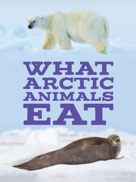 Book cover of: What Arctic Animals Eat. By: Inhabit Education