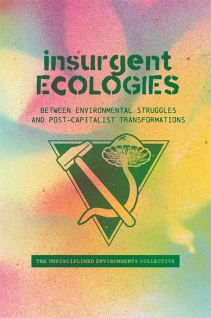 Book cover of: Insurgent Ecologies. By: Undisciplined Environments Collective