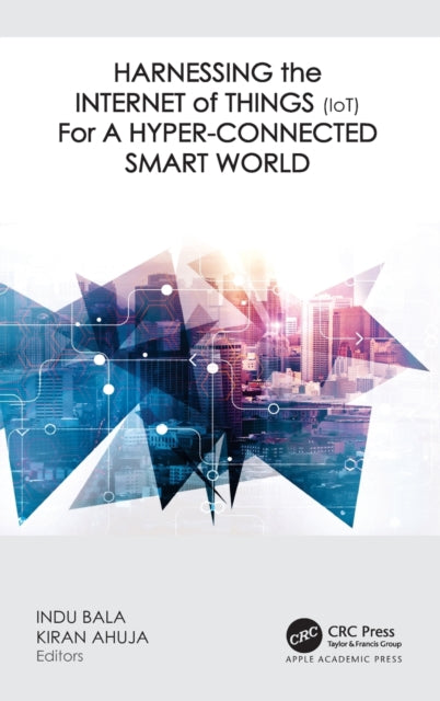 Book cover of: Harnessing the Internet of Things (IoT) for a Hyper-Connected Smart World. By: Indu Bala