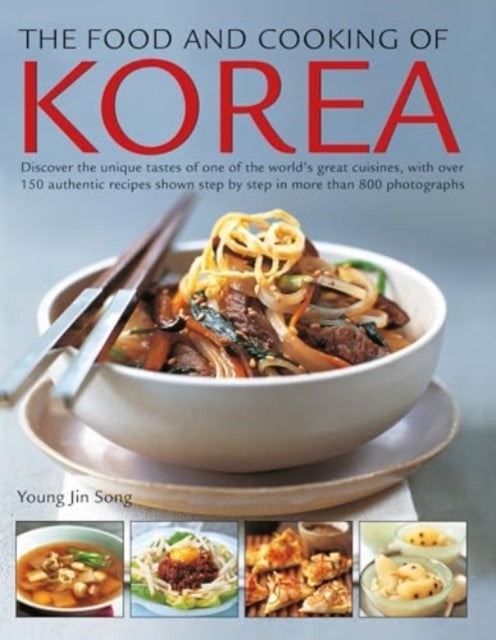 Food and Cooking of Korea, Discover the unique tastes of one of the world's great cuisines, with over 150 authentic recipes shown step by step in more than 800 photographs 9781780195254 Jin Song Young