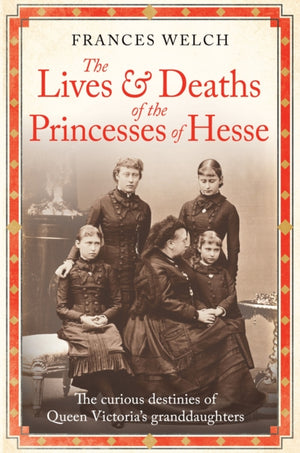 Lives and Deaths of the Princesses of Hesse, The curious destinies of Queen Victoria's granddaughters