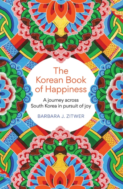 Korean Book of Happiness, A journey across South Korea in pursuit of joy 9781780725765 Barbara J. ZITWER