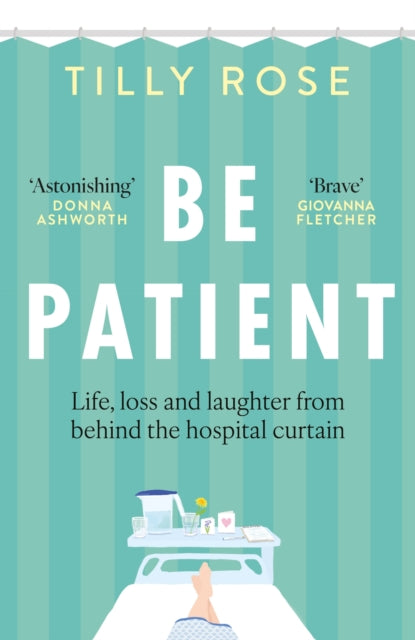 Be Patient, Life, loss and laughter from behind the hospital curtain